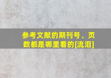 参考文献的期刊号、页数都是哪里看的[流泪]